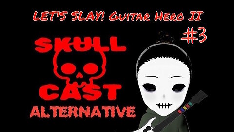 SkullCast Alternative - And This Skull You Cannot Change | Let's Slay! Guitar Hero II pt. 3