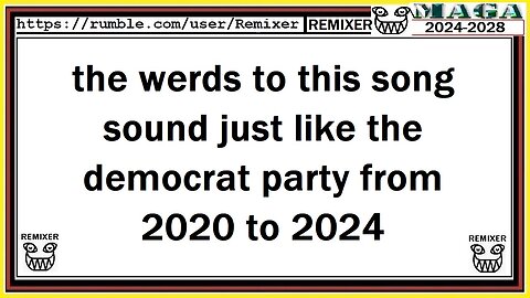 the werds to this song sound just like the democrat party from 2020 to 2024