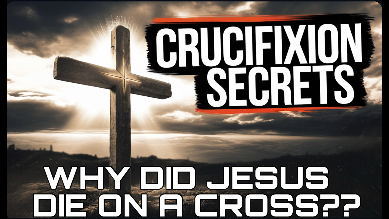 SECRETS OF THE CRUCIFIXION: WHY DID JESUS DIE ON A CROSS?