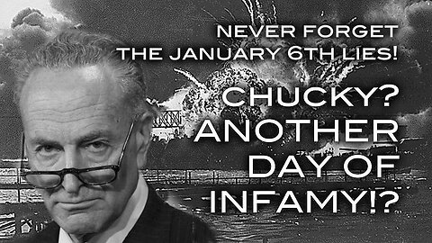 NEVER FORGET THE JANUARY 6TH LIES! Chuck? Anotehr Day of Infamy?