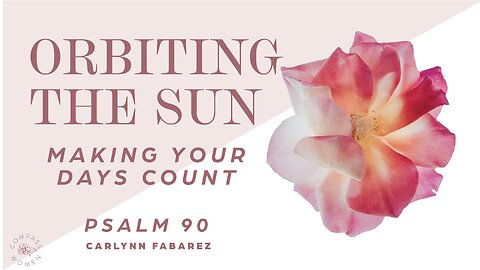 Orbiting the Sun: Making Your Days Count (Psalm 90) | Women's Bible Study | Carlynn Fabarez