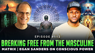 Episode #112 - Breaking Free from the Masculine Matrix | Egan Sanders on Conscious Power