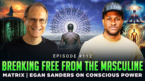 Episode #112 - Breaking Free from the Masculine Matrix | Egan Sanders on Conscious Power