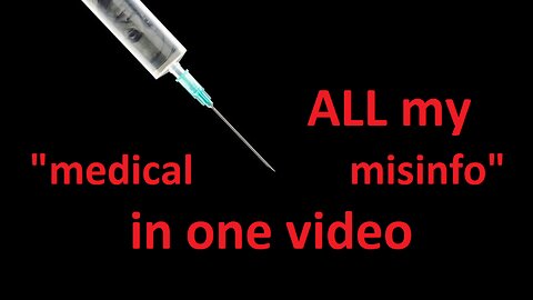 ALL my "medical misinfo" in one video