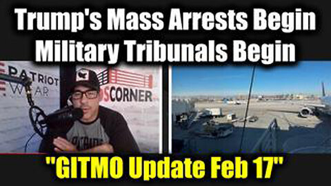 JUAN O'SAVIN "GITMO UPDATE FEB 17" - TRUMP'S MASS ARRESTS BEGIN > MILITARY TRIBUNALS BEGIN