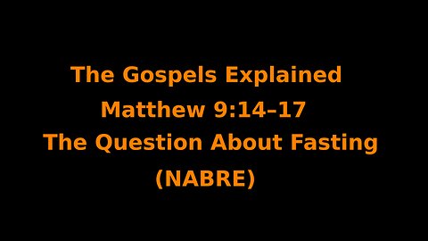 The Gospels Explained - Matthew 9:14–17 - The Question About Fasting - (NABRE)