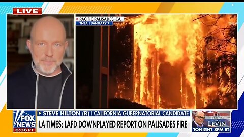 Steve Hilton: The More We Learn About Palisades Fire The Worst It Looks For Dems