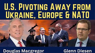 Douglas Macgregor: U.S. Pivoting Away from Ukraine, Europe & NATO