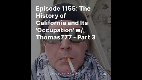 Episode 1155: The History of California and Its 'Occupation' w/ Thomas777 - Part 3