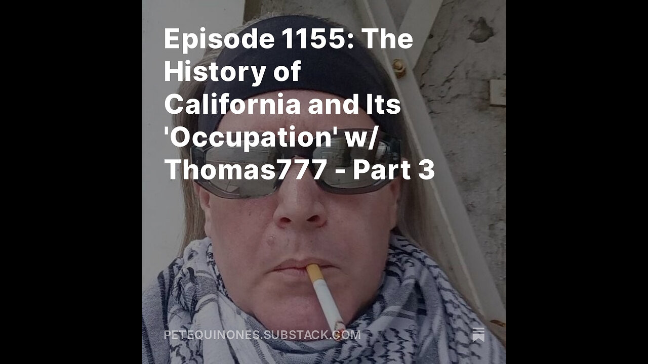 Episode 1155: The History of California and Its 'Occupation' w/ Thomas777 - Part 3