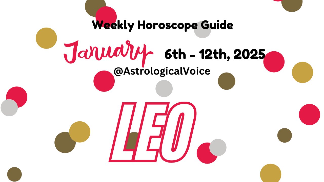 Leo: Jan 6-12 2025 Weekly Horoscope Guide