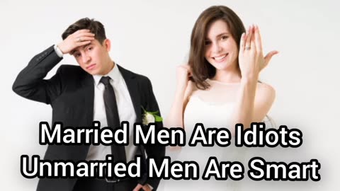 Married Men Are Dumb. Unmarried Men Are Smart