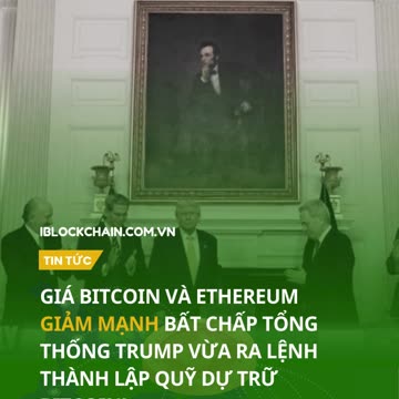 Giá bitcoin và ethereum giảm mạnh bất chấp Tổng thống Trump vừa ra lệnh thành lập Quỹ dự trữ Bitcoin