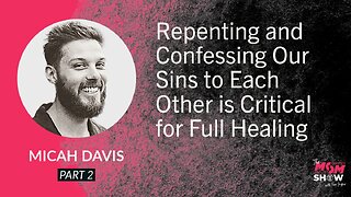 Ep. 908 - Repenting and Confessing Our Sins to Each Other is Critical for Full Healing - Micah Davis