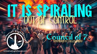 It is Spiraling Out of Control ~ Council of 7 ~ Chellea Wilder