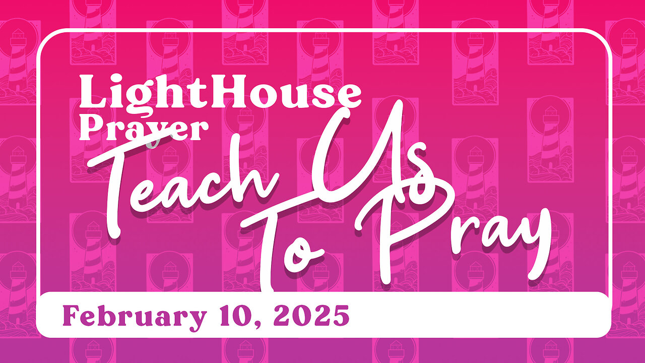 Lighthouse Prayer: Teach Us How to Pray // February 10, 2025