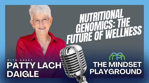 Nutritional Genomics: The Future of Wellness with Patty Lach Daigle