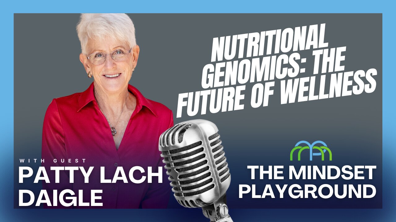Nutritional Genomics: The Future of Wellness with Patty Lach Daigle