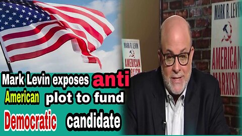 Mark Levin Exposes ‘Dangerous’ Anti-American Agenda Behind Democrat Candidate Funding