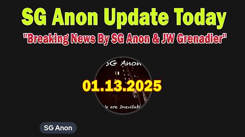 SG Anon Update Today 1/13/25: "Breaking News By SG Anon & JW Grenadier"