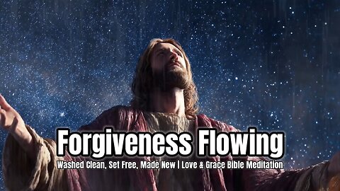 Forgiveness Flowing | Love & Grace Bible Meditation | Scripture for Rest & Peace #dailybible #jesus