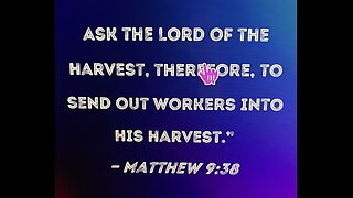 Pray ye therefore the Lord of the harvest, that he will send forth labourers into his harvest