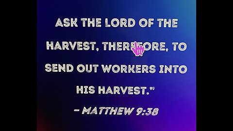 Pray ye therefore the Lord of the harvest, that he will send forth labourers into his harvest