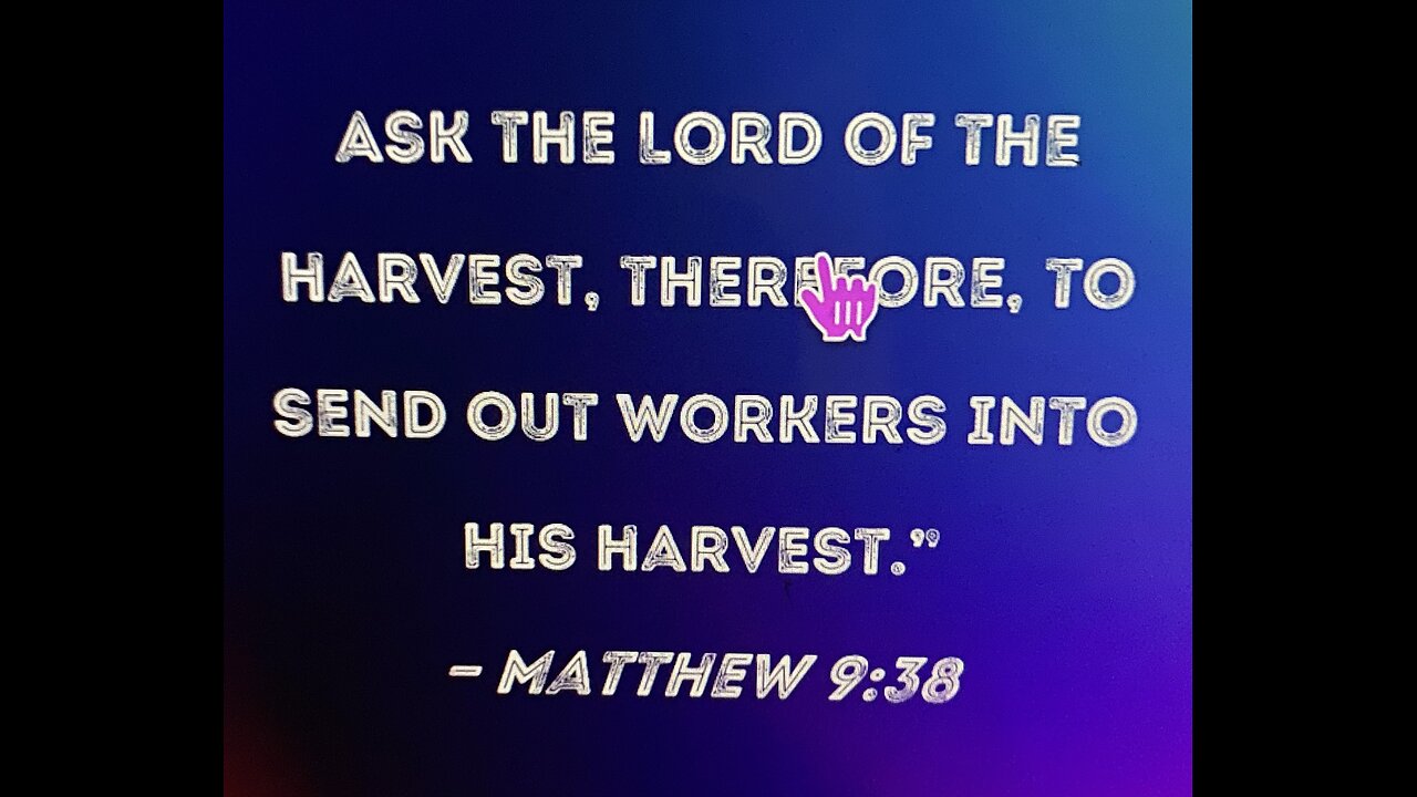 Pray ye therefore the Lord of the harvest, that he will send forth labourers into his harvest