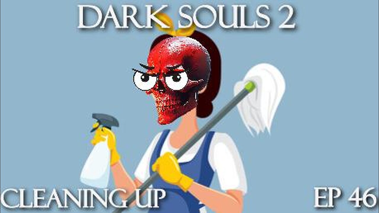 Dark Souls 2 Ep 46: Cleaning Up