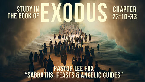 Exodus 23:10-33 - "Sabbaths, Feasts, and Angelic Guides" - Pastor Lee Fox