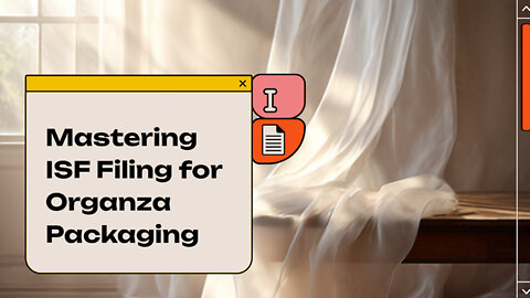 Unlocking the Key to Hassle-Free ISF Filing for Organza Packaging Materials