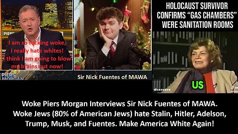 Woke Piers Morgan Interviews Sir Nick Fuentes of MAWA. Woke Jews (80% of American Jews) hate Stalin, Hitler, Adelson, Trump, Musk, and Fuentes.