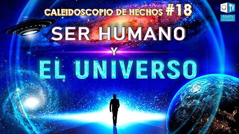 El ser humano y el Universo - Tráiler - Caleidoscopio de Hechos # 18