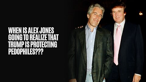 When Is Alex Jones Going To Realize That Trump Is Protecting Pedophiles???
