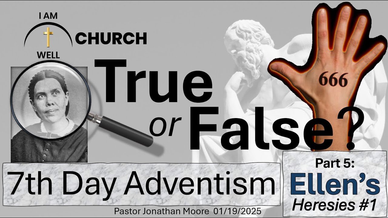 I AM WELL Church Sermon #83 "True or False" (7th Day Adventism Part 5: Ellen's Heresies #1)