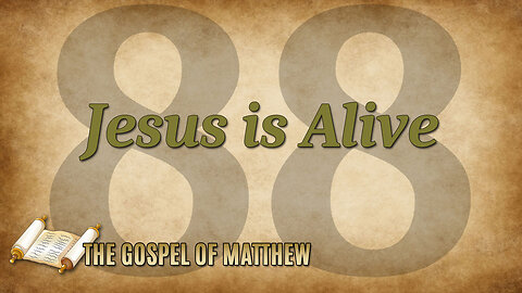 THE GOSPEL OF MATTHEW Part 88: Jesus is Alive
