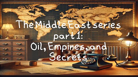 The Middle East series part 1: Oil, Empires, and Secrets