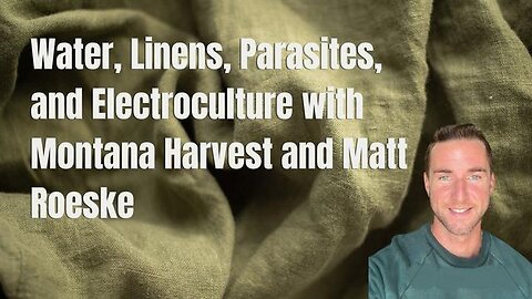 Water, Linens, Parasites, & Electroculture with Montana Harvest and Matt Roeske Cultivate Elevate