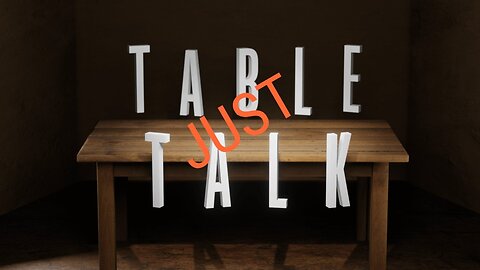 JUST TABLE TALK...