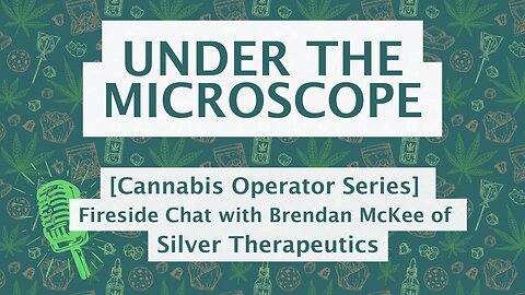 Cannabis Operator Series | Fireside Chat with Brendan McKee the Co-Founder of Silver Therapeutics