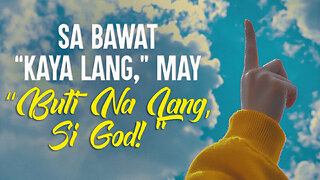 Sa Bawat “Kaya Lang,” May “Buti Na Lang, Si God!”
