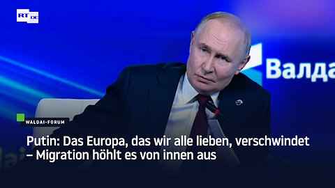 Putin: Das Europa, das wir alle lieben, verschwindet – Migration höhlt es von innen aus