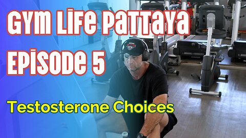 Gym Life Pattaya Episode 5 - Testosterone Choices