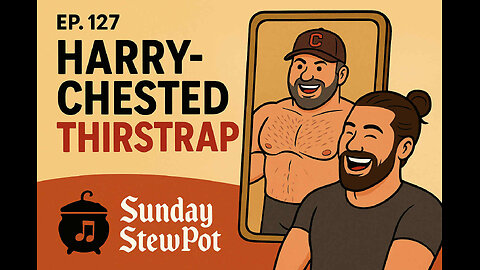 The Sunday Stewpot ep 127 Hairy Chested Thirst Trap (Chad Bod not Dad Bod)