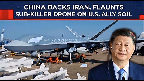 China Warns Trump Over Iran, Flaunts Submarine-Killer Drone On US Ally's Soil Amid US Warship Moves