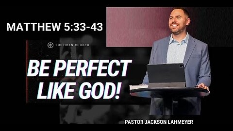 Matthew 5:33-43 | Be Perfect Like God | Pastor Jackson Lahmeyer