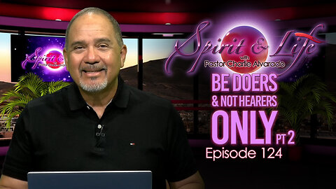 Spirit & Life Ep124 "Be Doers and Not Hearers Only" pt2 (01-14-26)