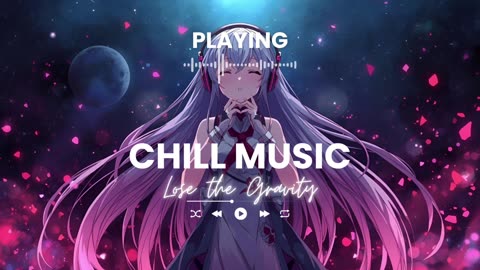 Lose the Gravity Chill Vibes Relaxing Music for Study Work Relaxation