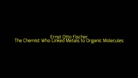 Ernst Otto Fischer: The Chemist Who Linked Metals to Organic Molecules