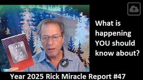 Year 2025 Rick Miracle Report #47, What is happening YOU should know about